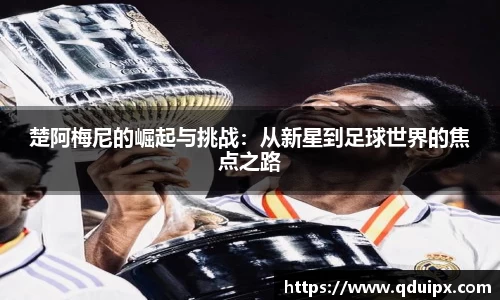 楚阿梅尼的崛起与挑战：从新星到足球世界的焦点之路